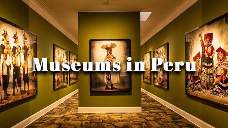 The 5 Must-Visit Museums in Peru