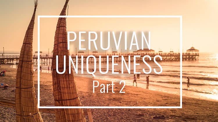 More Fun Facts that Make Peru Unique – Part 2